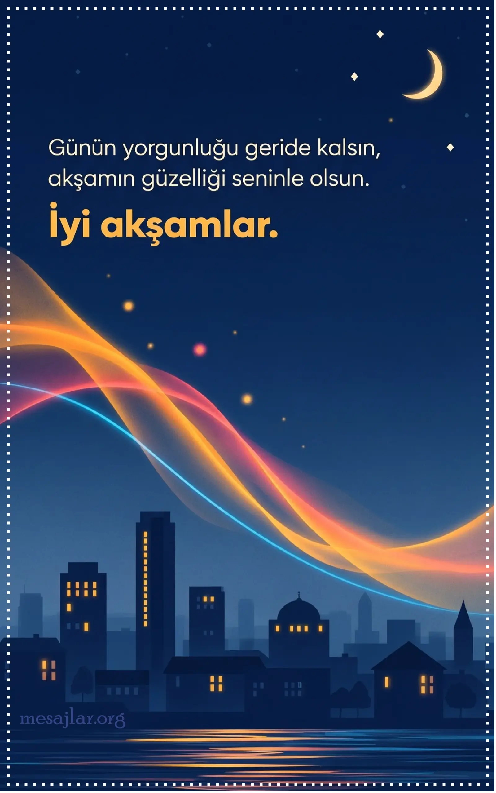 Günün yorgunluğu geride kalsın İyi Akşamlar Mesajı