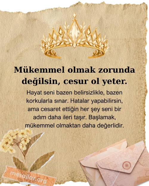 Mükemmel olmak zorunda değilsin, cesur ol yeter